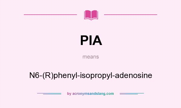 What does PIA mean? It stands for N6-(R)phenyl-isopropyl-adenosine