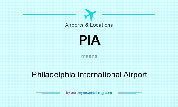 What does PIA mean? It stands for Philadelphia International Airport