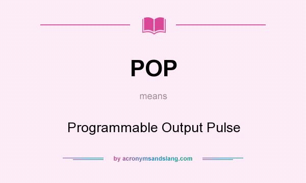 What does POP mean? It stands for Programmable Output Pulse