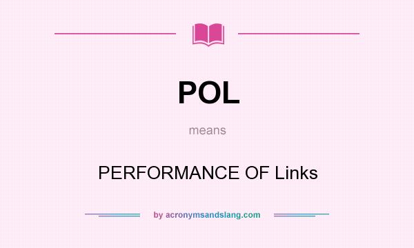 What does POL mean? It stands for PERFORMANCE OF Links