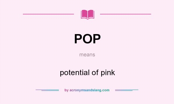 What does POP mean? It stands for potential of pink