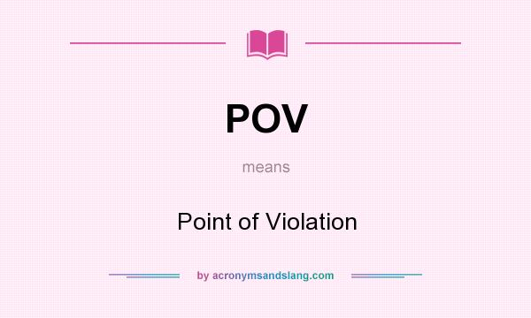 What does POV mean? It stands for Point of Violation