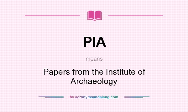 What does PIA mean? It stands for Papers from the Institute of Archaeology