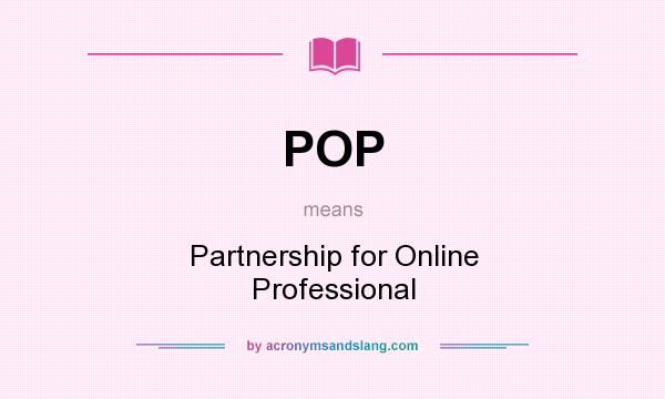 What does POP mean? It stands for Partnership for Online Professional