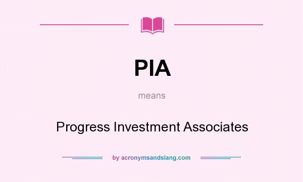What does PIA mean? It stands for Progress Investment Associates