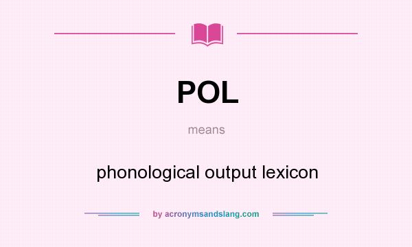 What does POL mean? It stands for phonological output lexicon