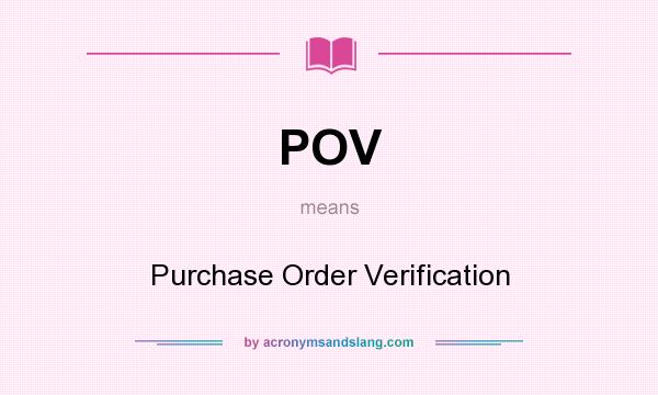 What does POV mean? It stands for Purchase Order Verification