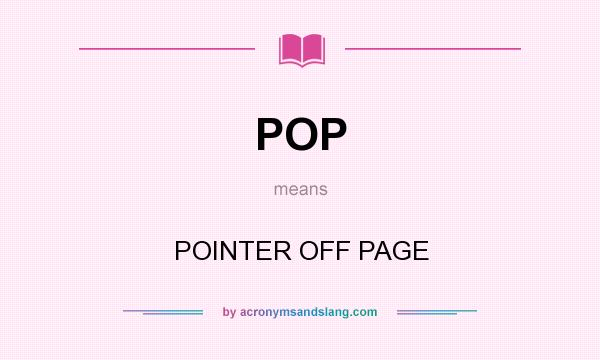 What does POP mean? It stands for POINTER OFF PAGE