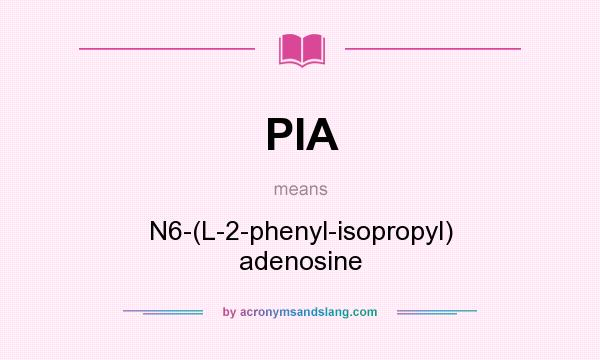 What does PIA mean? It stands for N6-(L-2-phenyl-isopropyl) adenosine