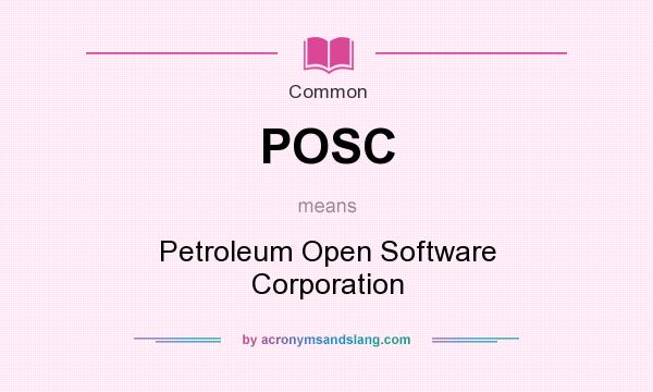 What does POSC mean? It stands for Petroleum Open Software Corporation