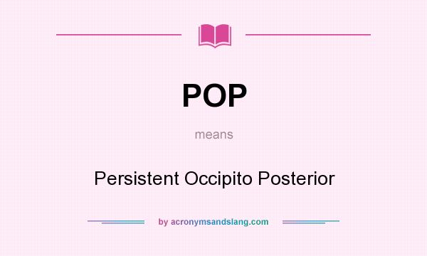 What does POP mean? It stands for Persistent Occipito Posterior