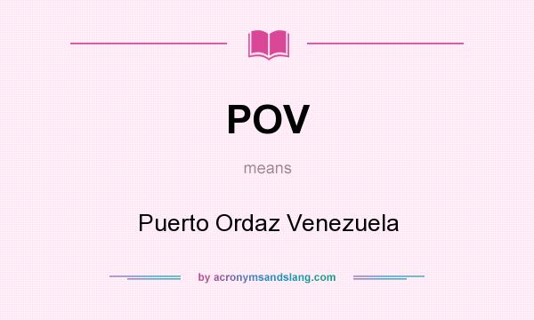 What does POV mean? It stands for Puerto Ordaz Venezuela