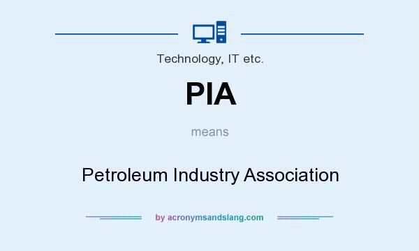 What does PIA mean? It stands for Petroleum Industry Association