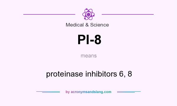 What does PI-8 mean? It stands for proteinase inhibitors 6, 8