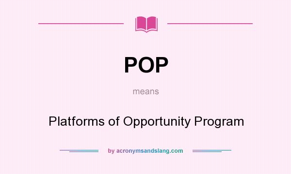 What does POP mean? It stands for Platforms of Opportunity Program