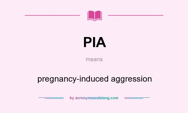 What does PIA mean? It stands for pregnancy-induced aggression