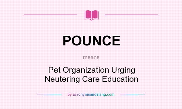 What does POUNCE mean? It stands for Pet Organization Urging Neutering Care Education