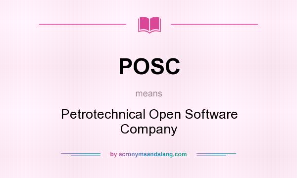 What does POSC mean? It stands for Petrotechnical Open Software Company
