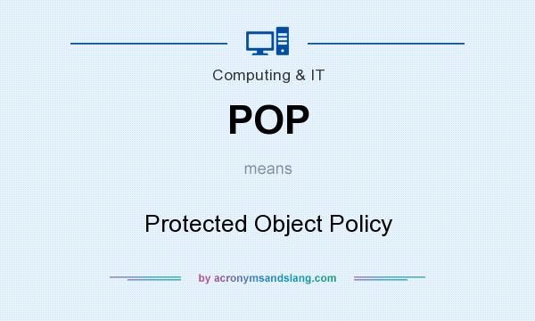 What does POP mean? It stands for Protected Object Policy