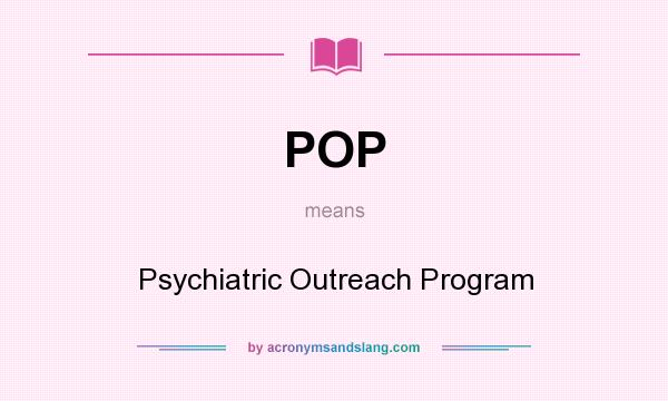 What does POP mean? It stands for Psychiatric Outreach Program