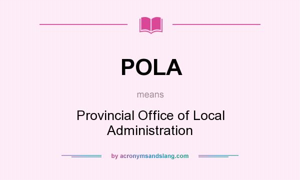 What does POLA mean? It stands for Provincial Office of Local Administration