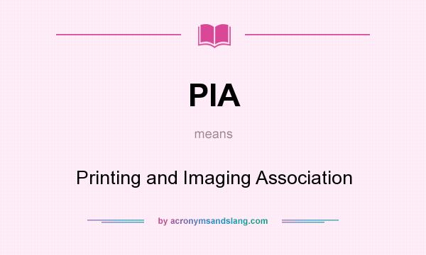 What does PIA mean? It stands for Printing and Imaging Association