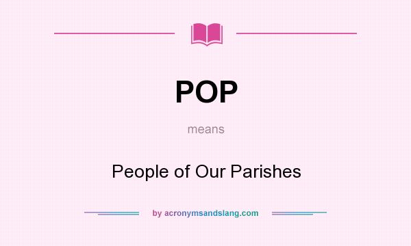 What does POP mean? It stands for People of Our Parishes