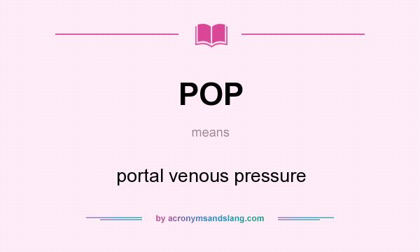 What does POP mean? It stands for portal venous pressure
