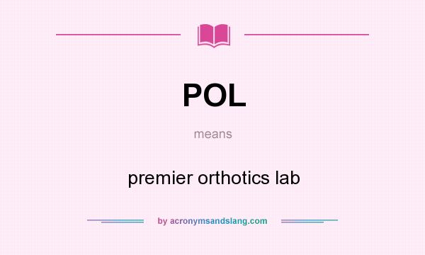 What does POL mean? It stands for premier orthotics lab