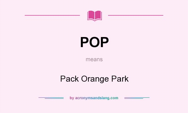 What does POP mean? It stands for Pack Orange Park