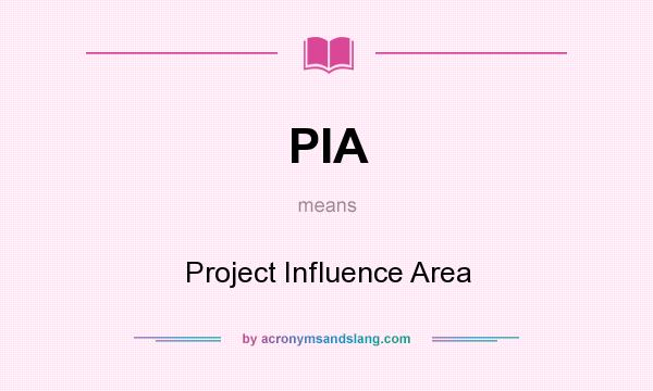 What does PIA mean? It stands for Project Influence Area