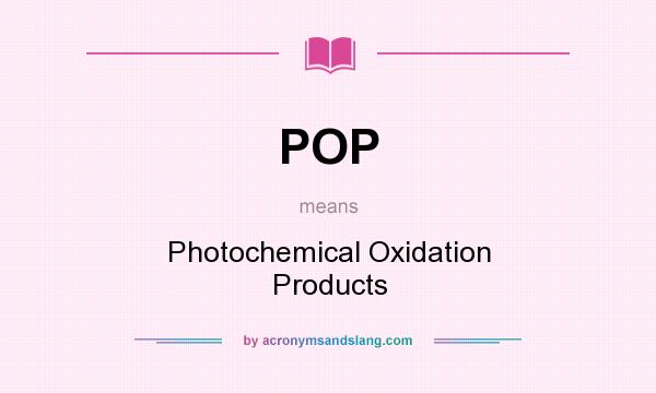 What does POP mean? It stands for Photochemical Oxidation Products