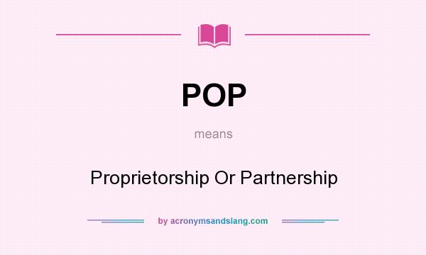 What does POP mean? It stands for Proprietorship Or Partnership