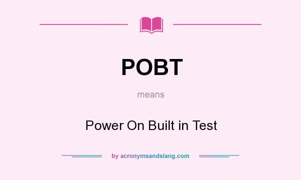 What does POBT mean? It stands for Power On Built in Test