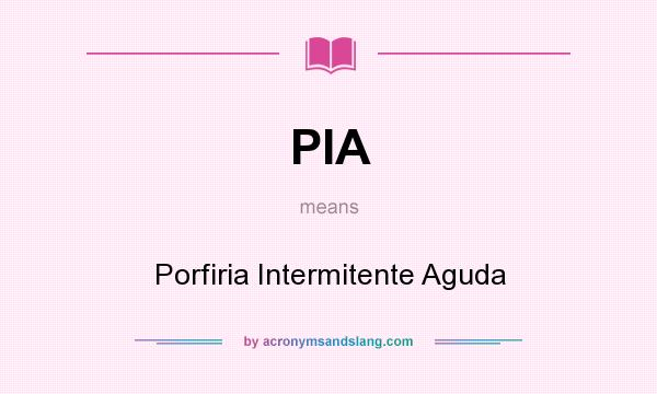 What does PIA mean? It stands for Porfiria Intermitente Aguda