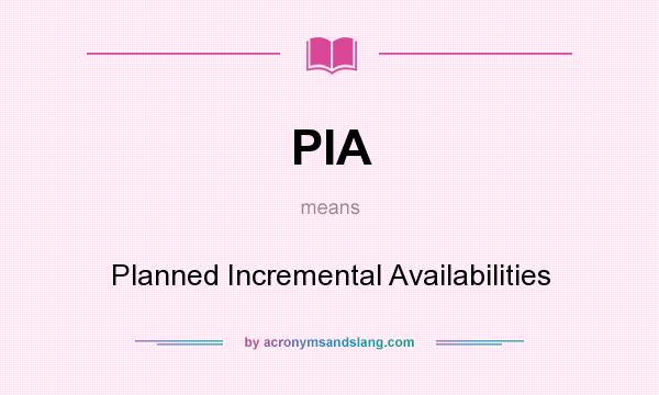 What does PIA mean? It stands for Planned Incremental Availabilities