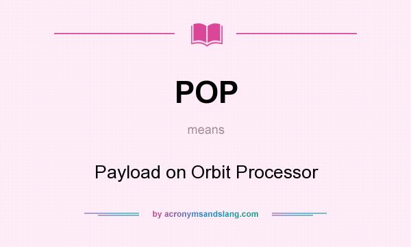 What does POP mean? It stands for Payload on Orbit Processor