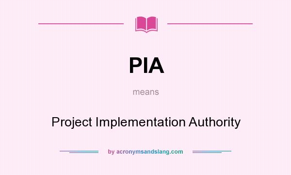What does PIA mean? It stands for Project Implementation Authority