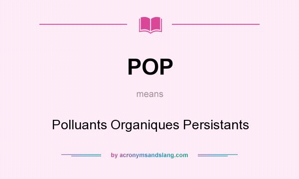 What does POP mean? It stands for Polluants Organiques Persistants