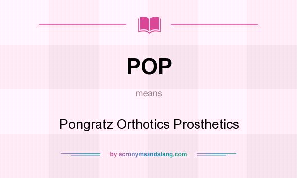 What does POP mean? It stands for Pongratz Orthotics Prosthetics