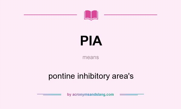 What does PIA mean? It stands for pontine inhibitory area`s