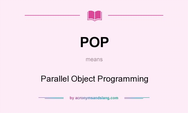 What does POP mean? It stands for Parallel Object Programming