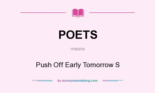 What does POETS mean? It stands for Push Off Early Tomorrow S