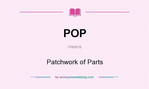 What does POP mean? It stands for Patchwork of Parts