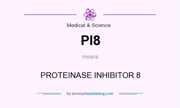 What does PI8 mean? It stands for PROTEINASE INHIBITOR 8