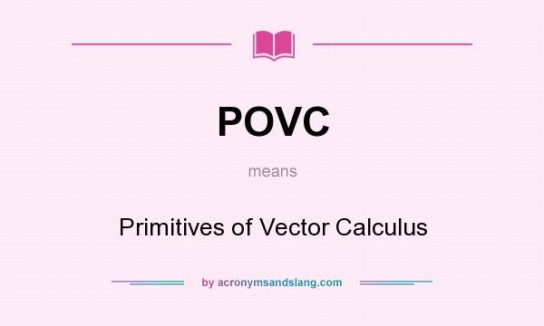 What does POVC mean? It stands for Primitives of Vector Calculus