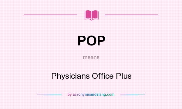 What does POP mean? It stands for Physicians Office Plus