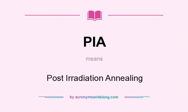 What does PIA mean? It stands for Post Irradiation Annealing