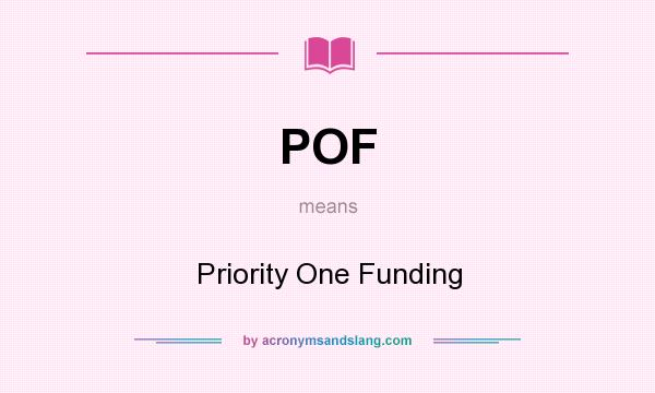 What does POF mean? It stands for Priority One Funding