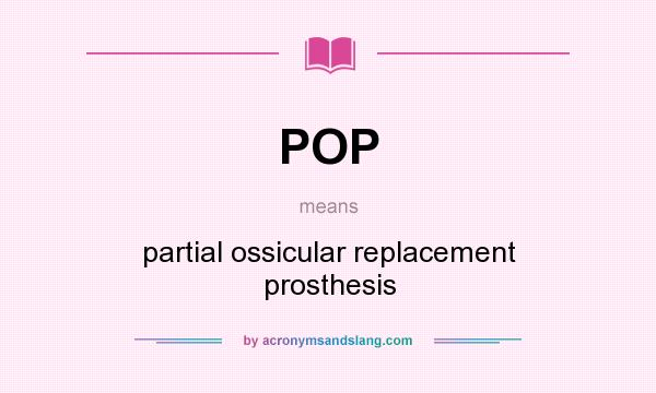What does POP mean? It stands for partial ossicular replacement prosthesis